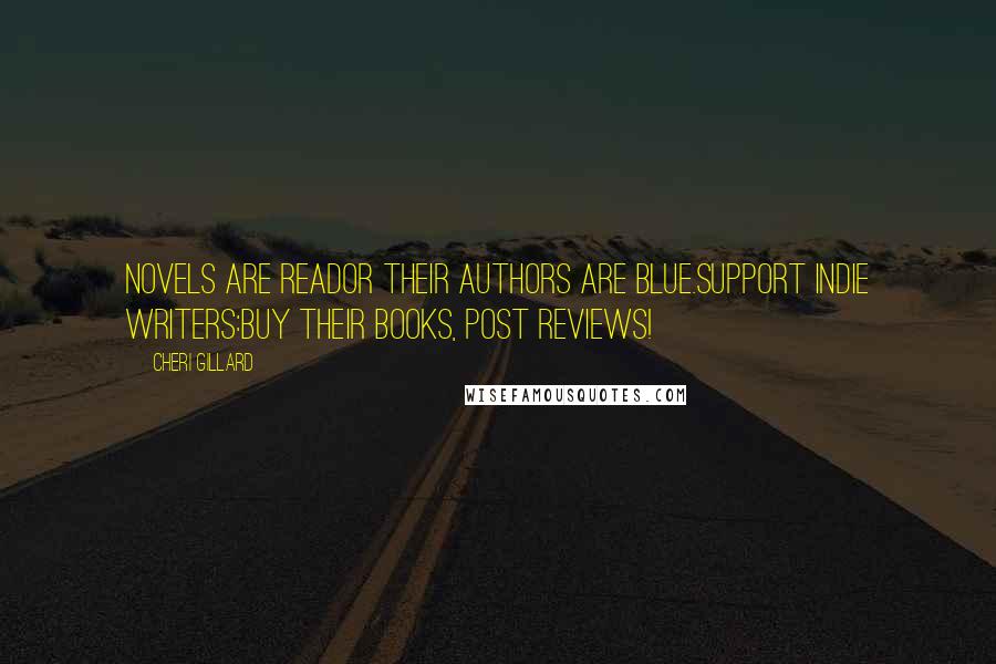 Cheri Gillard Quotes: Novels are readOr their authors are blue.Support Indie writers:Buy their books, post reviews!