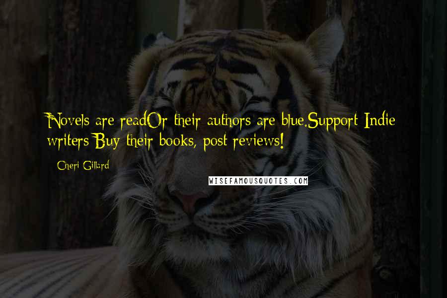 Cheri Gillard Quotes: Novels are readOr their authors are blue.Support Indie writers:Buy their books, post reviews!