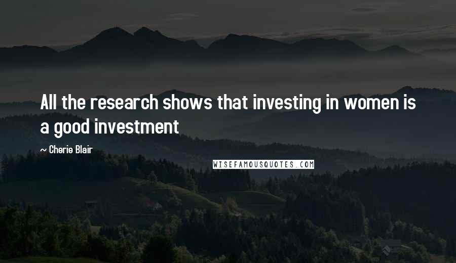 Cherie Blair Quotes: All the research shows that investing in women is a good investment