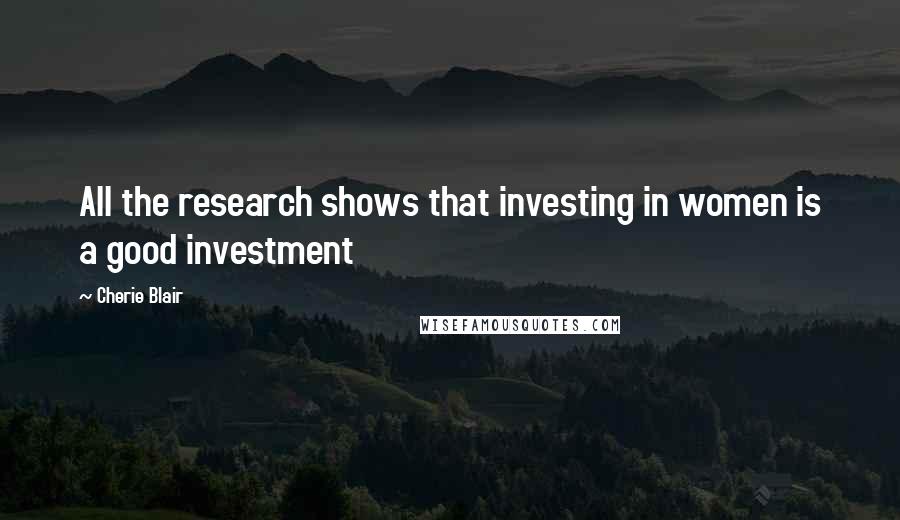 Cherie Blair Quotes: All the research shows that investing in women is a good investment