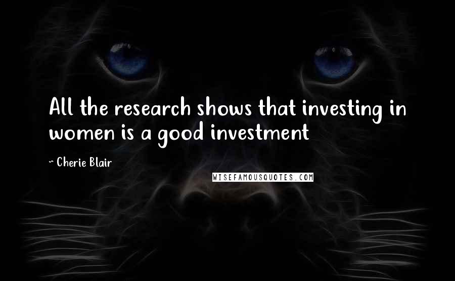 Cherie Blair Quotes: All the research shows that investing in women is a good investment