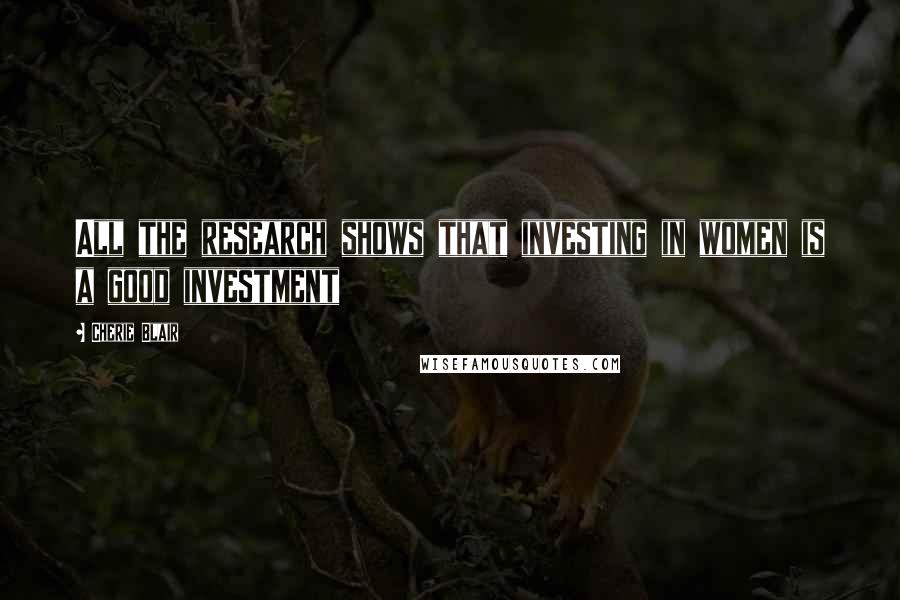 Cherie Blair Quotes: All the research shows that investing in women is a good investment