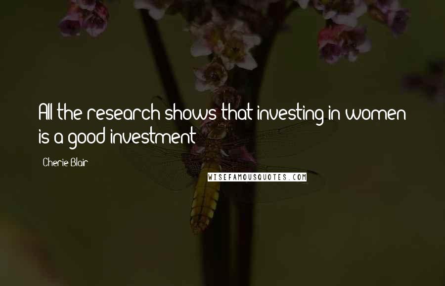 Cherie Blair Quotes: All the research shows that investing in women is a good investment