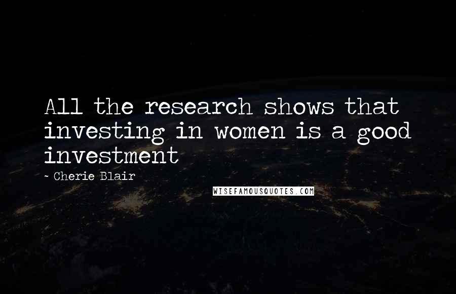 Cherie Blair Quotes: All the research shows that investing in women is a good investment