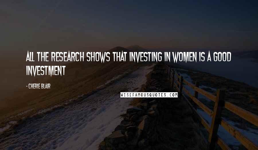 Cherie Blair Quotes: All the research shows that investing in women is a good investment