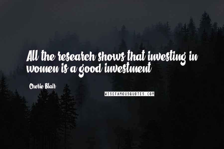 Cherie Blair Quotes: All the research shows that investing in women is a good investment