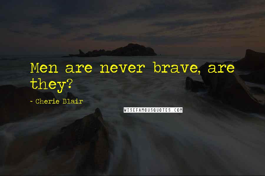 Cherie Blair Quotes: Men are never brave, are they?