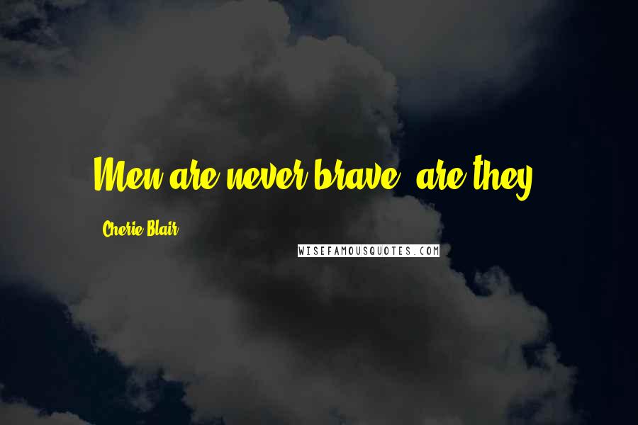 Cherie Blair Quotes: Men are never brave, are they?