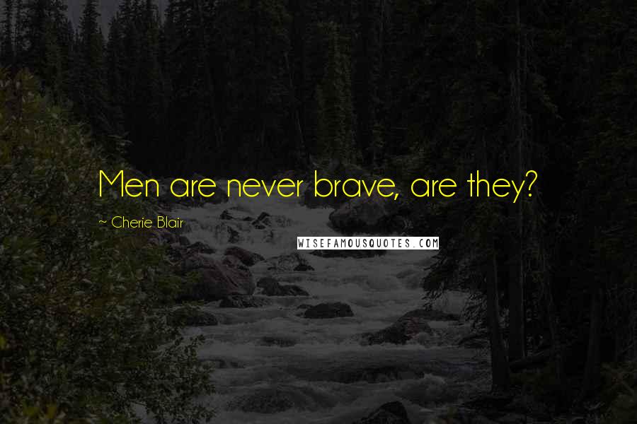 Cherie Blair Quotes: Men are never brave, are they?