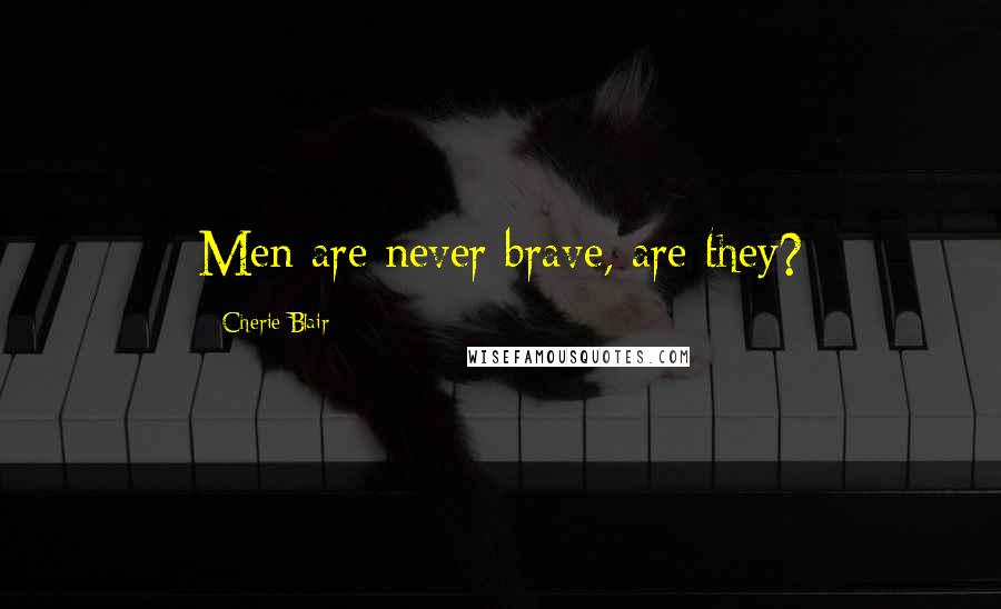 Cherie Blair Quotes: Men are never brave, are they?