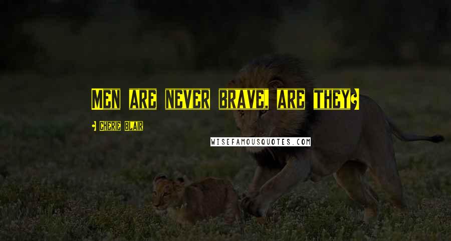 Cherie Blair Quotes: Men are never brave, are they?