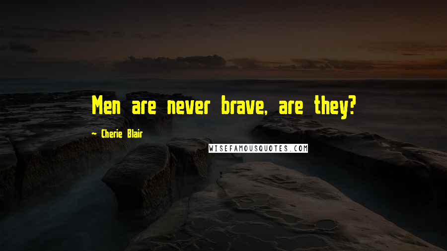 Cherie Blair Quotes: Men are never brave, are they?