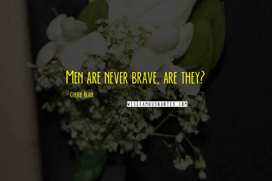 Cherie Blair Quotes: Men are never brave, are they?