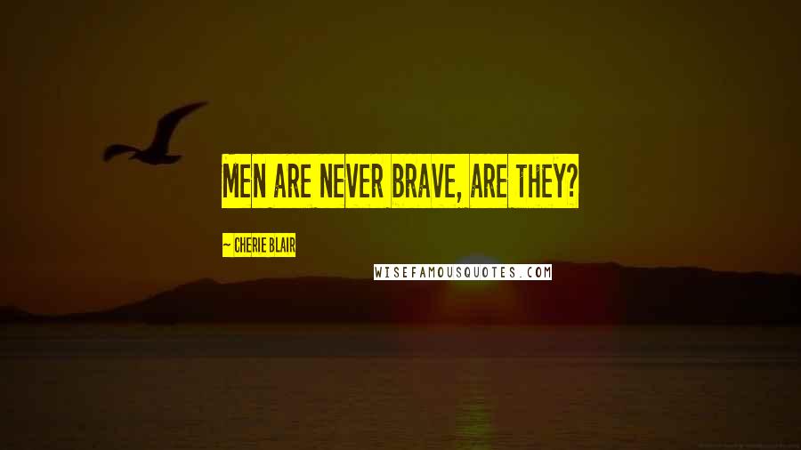 Cherie Blair Quotes: Men are never brave, are they?