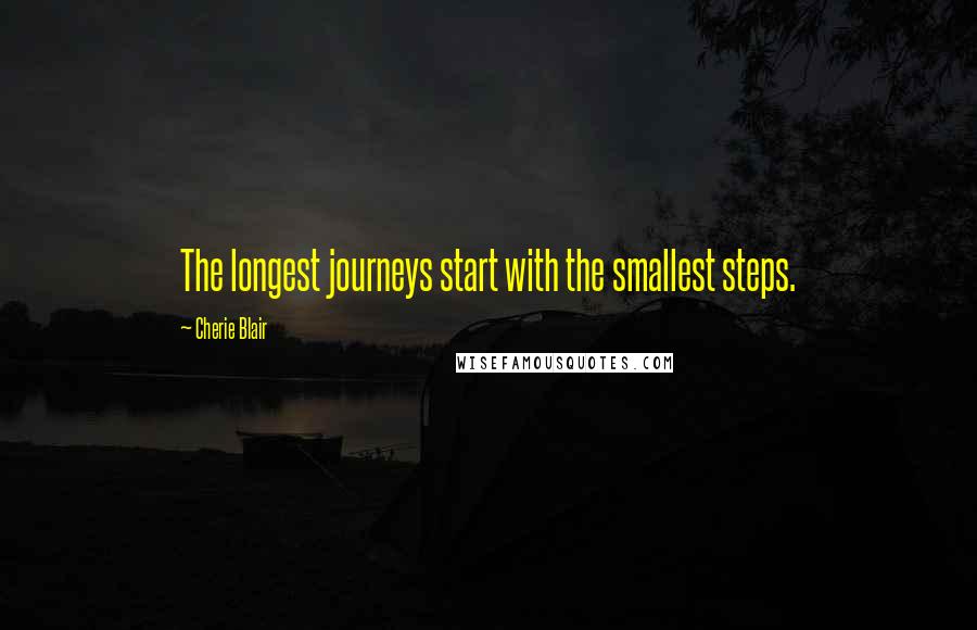 Cherie Blair Quotes: The longest journeys start with the smallest steps.