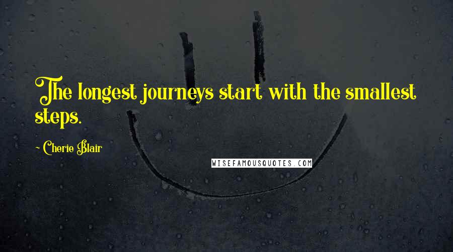 Cherie Blair Quotes: The longest journeys start with the smallest steps.