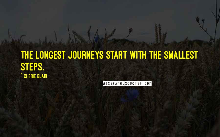 Cherie Blair Quotes: The longest journeys start with the smallest steps.