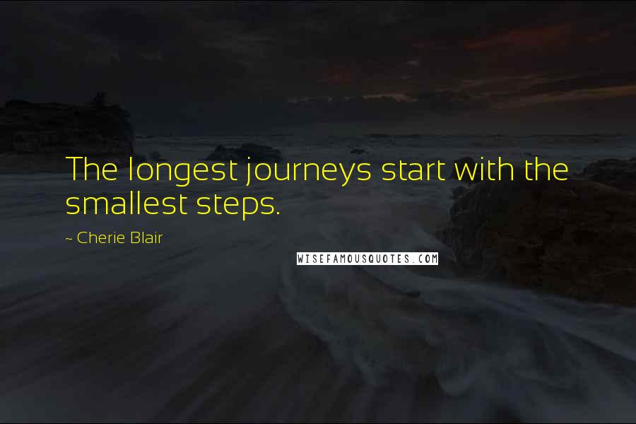 Cherie Blair Quotes: The longest journeys start with the smallest steps.