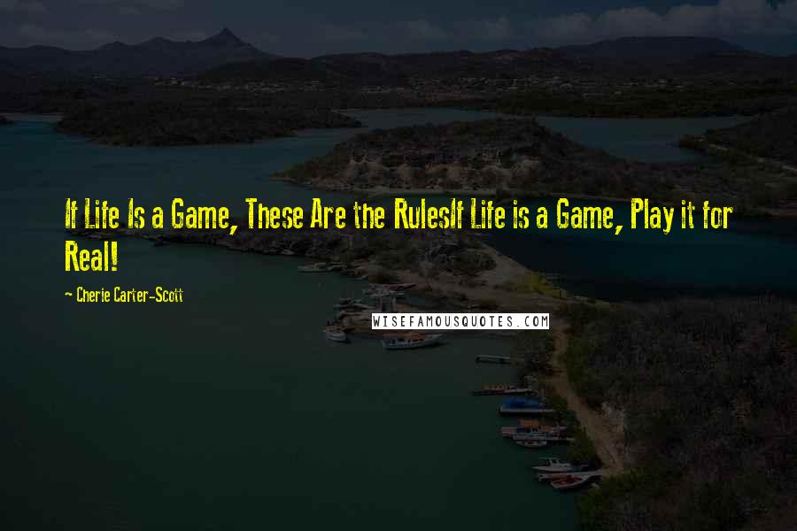 Cherie Carter-Scott Quotes: If Life Is a Game, These Are the RulesIf Life is a Game, Play it for Real!