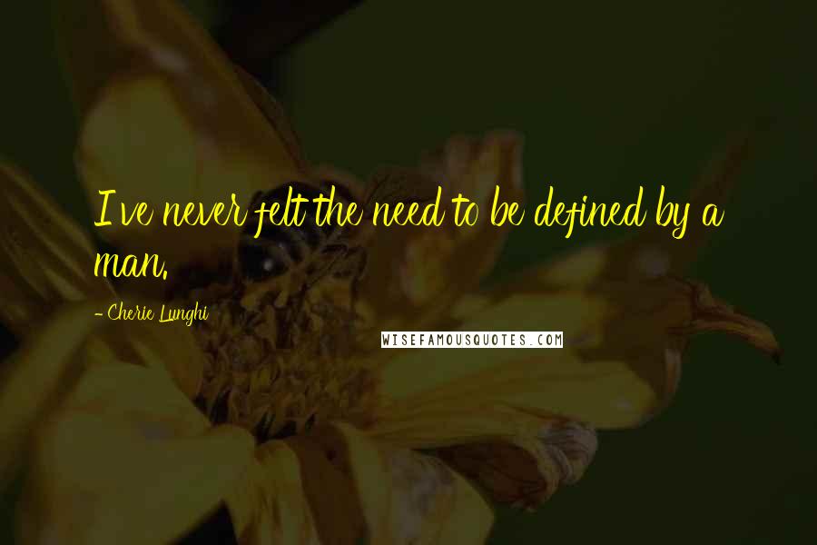 Cherie Lunghi Quotes: I've never felt the need to be defined by a man.