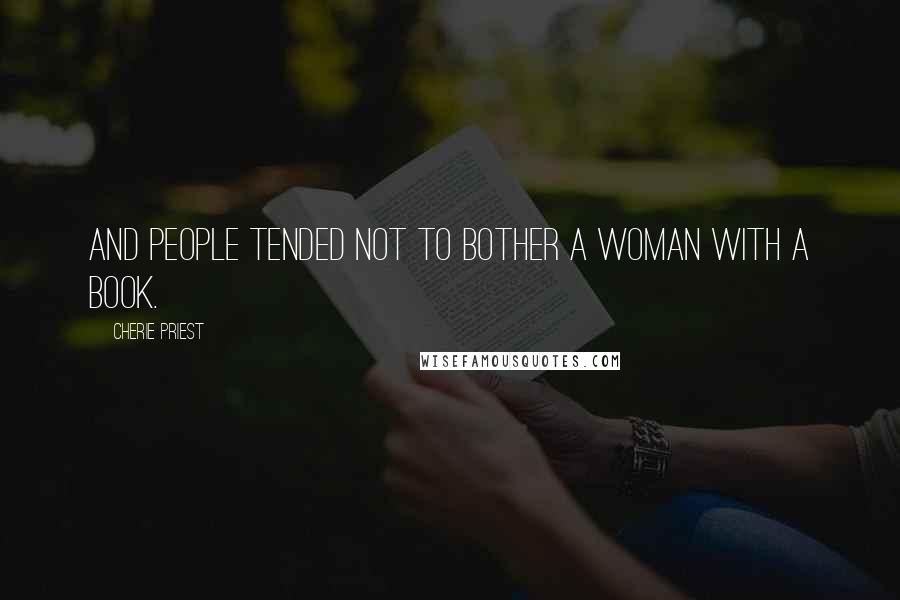 Cherie Priest Quotes: And people tended not to bother a woman with a book.