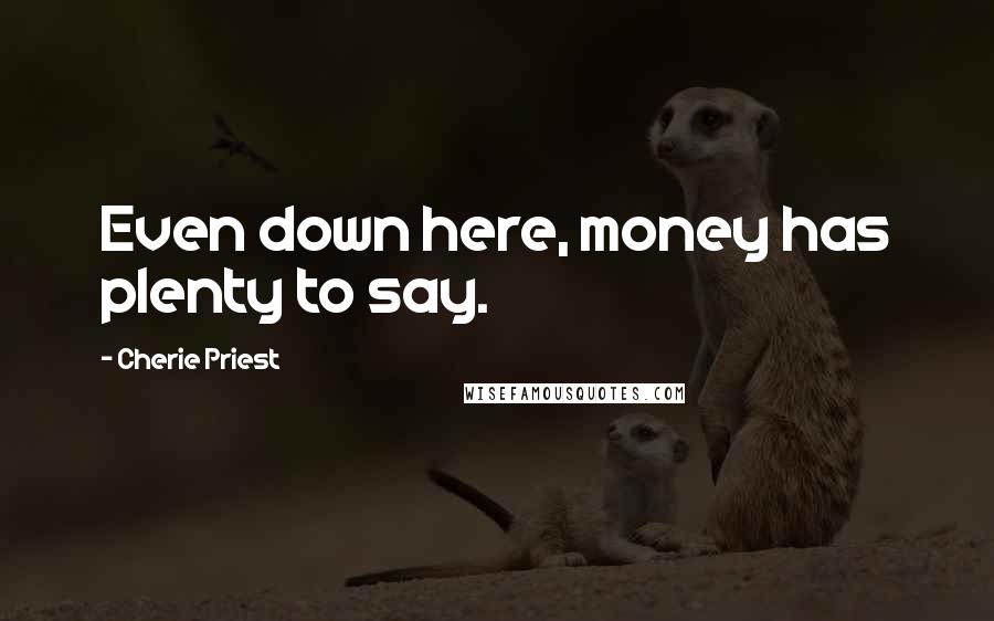 Cherie Priest Quotes: Even down here, money has plenty to say.