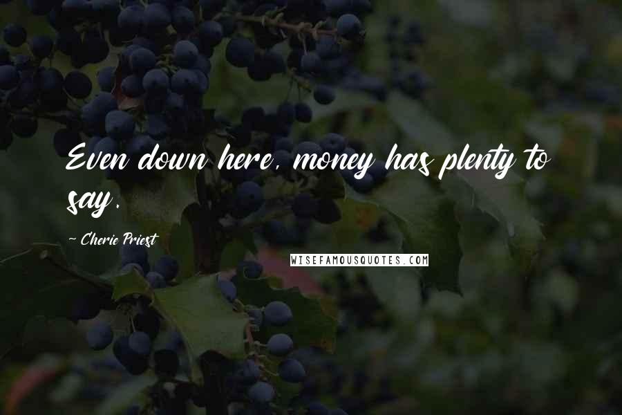 Cherie Priest Quotes: Even down here, money has plenty to say.