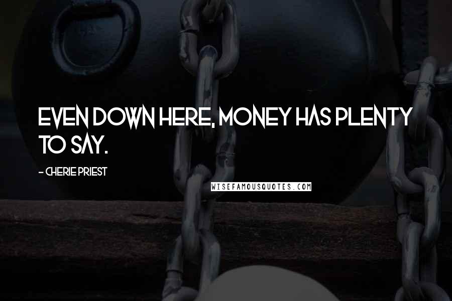 Cherie Priest Quotes: Even down here, money has plenty to say.