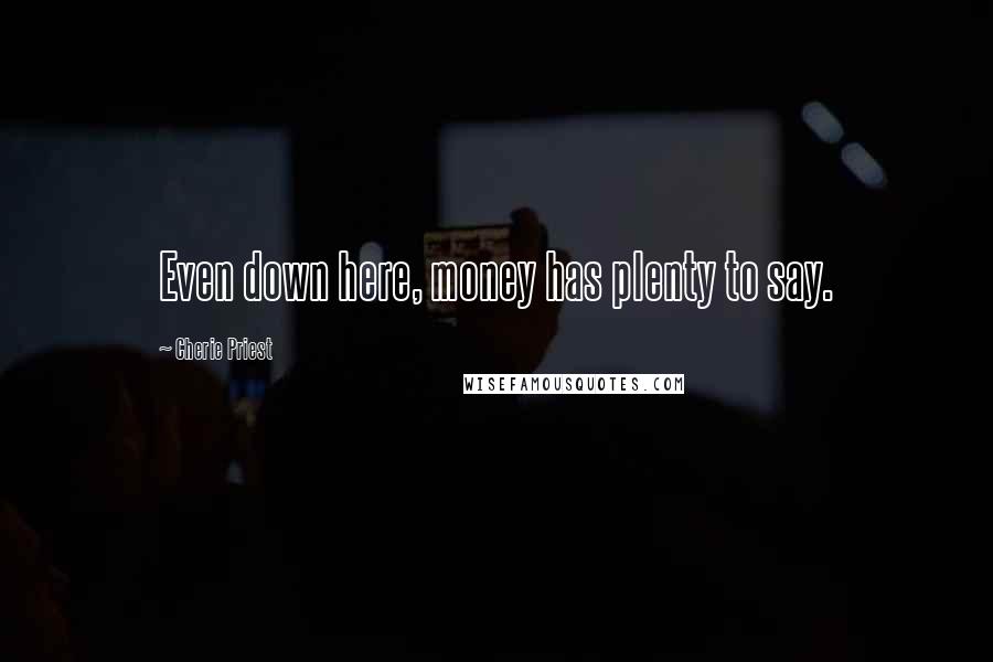 Cherie Priest Quotes: Even down here, money has plenty to say.