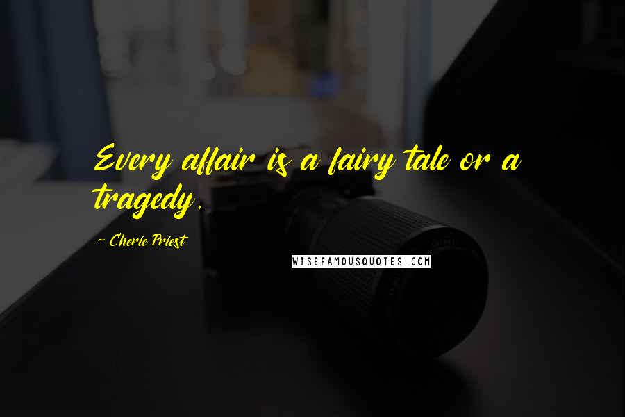 Cherie Priest Quotes: Every affair is a fairy tale or a tragedy.