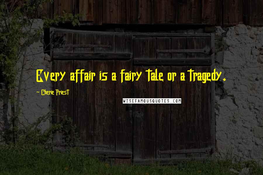 Cherie Priest Quotes: Every affair is a fairy tale or a tragedy.