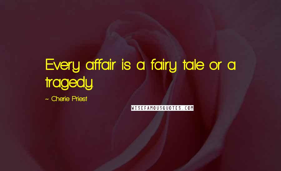 Cherie Priest Quotes: Every affair is a fairy tale or a tragedy.