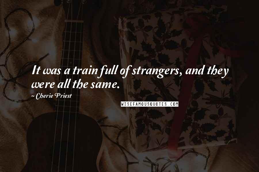 Cherie Priest Quotes: It was a train full of strangers, and they were all the same.