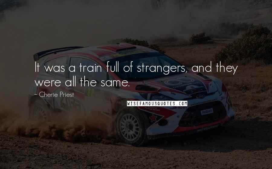 Cherie Priest Quotes: It was a train full of strangers, and they were all the same.