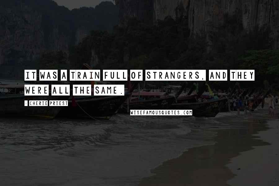 Cherie Priest Quotes: It was a train full of strangers, and they were all the same.