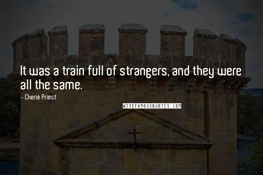 Cherie Priest Quotes: It was a train full of strangers, and they were all the same.