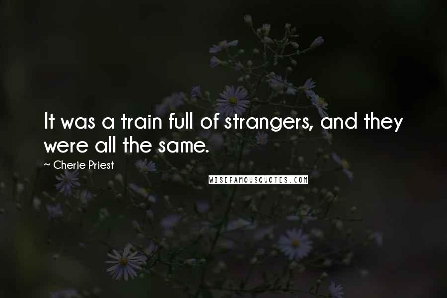 Cherie Priest Quotes: It was a train full of strangers, and they were all the same.