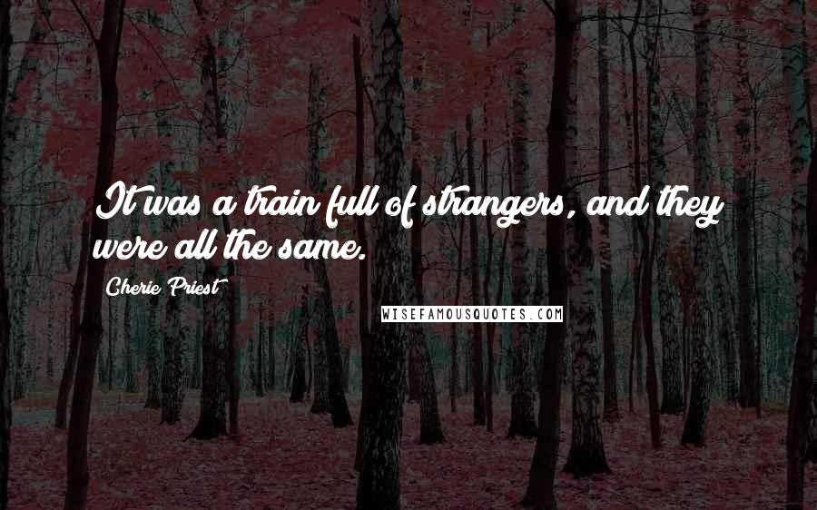 Cherie Priest Quotes: It was a train full of strangers, and they were all the same.