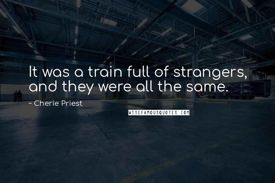 Cherie Priest Quotes: It was a train full of strangers, and they were all the same.