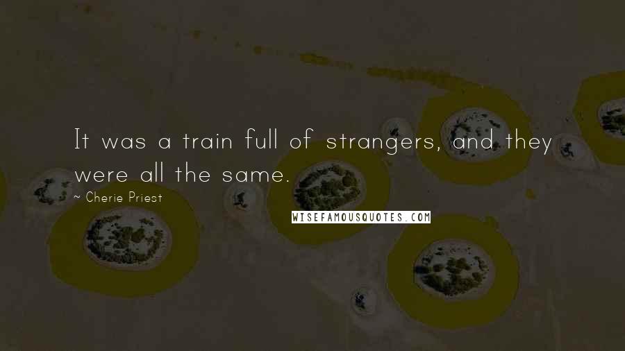 Cherie Priest Quotes: It was a train full of strangers, and they were all the same.