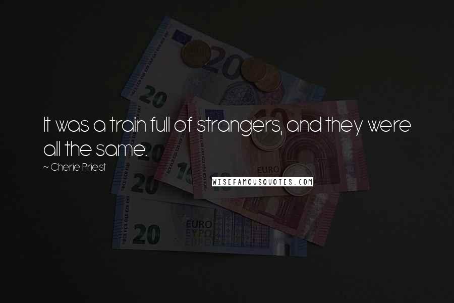 Cherie Priest Quotes: It was a train full of strangers, and they were all the same.