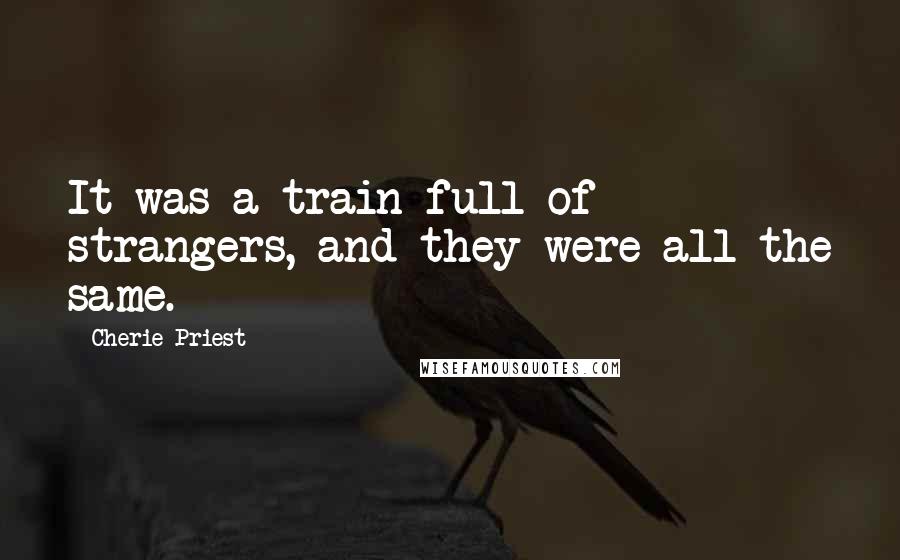 Cherie Priest Quotes: It was a train full of strangers, and they were all the same.