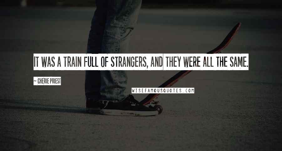 Cherie Priest Quotes: It was a train full of strangers, and they were all the same.