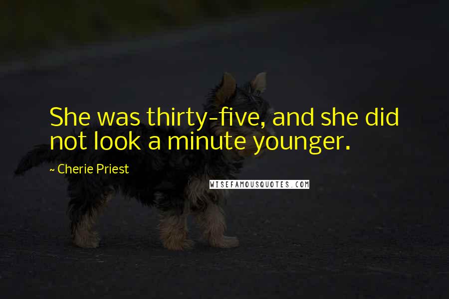 Cherie Priest Quotes: She was thirty-five, and she did not look a minute younger.