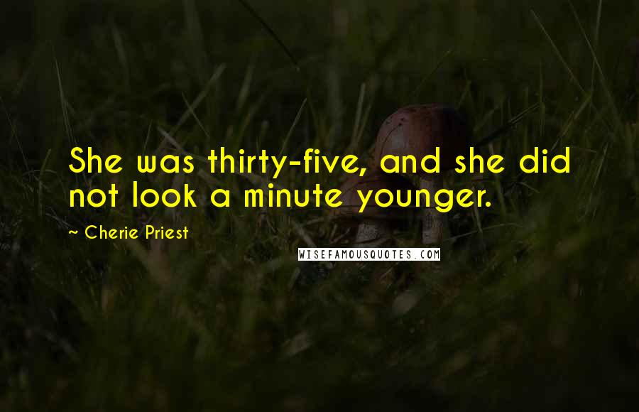 Cherie Priest Quotes: She was thirty-five, and she did not look a minute younger.