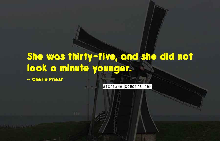 Cherie Priest Quotes: She was thirty-five, and she did not look a minute younger.