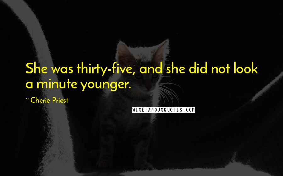 Cherie Priest Quotes: She was thirty-five, and she did not look a minute younger.