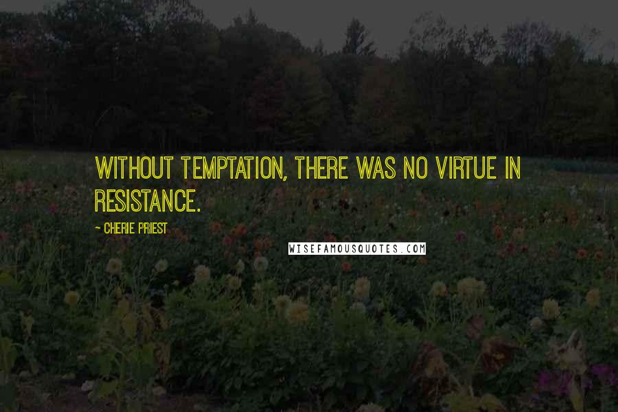 Cherie Priest Quotes: Without temptation, there was no virtue in resistance.