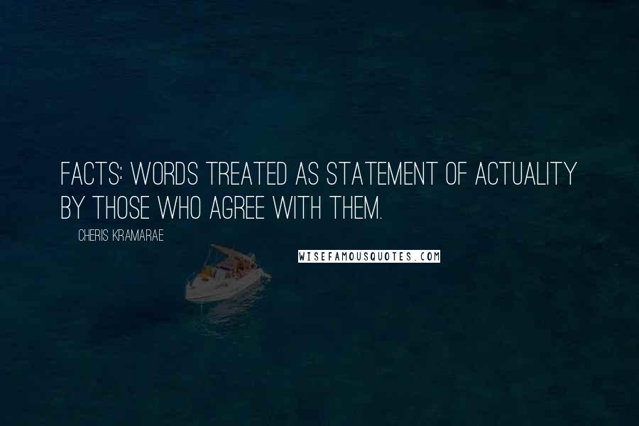 Cheris Kramarae Quotes: Facts: Words treated as statement of actuality by those who agree with them.