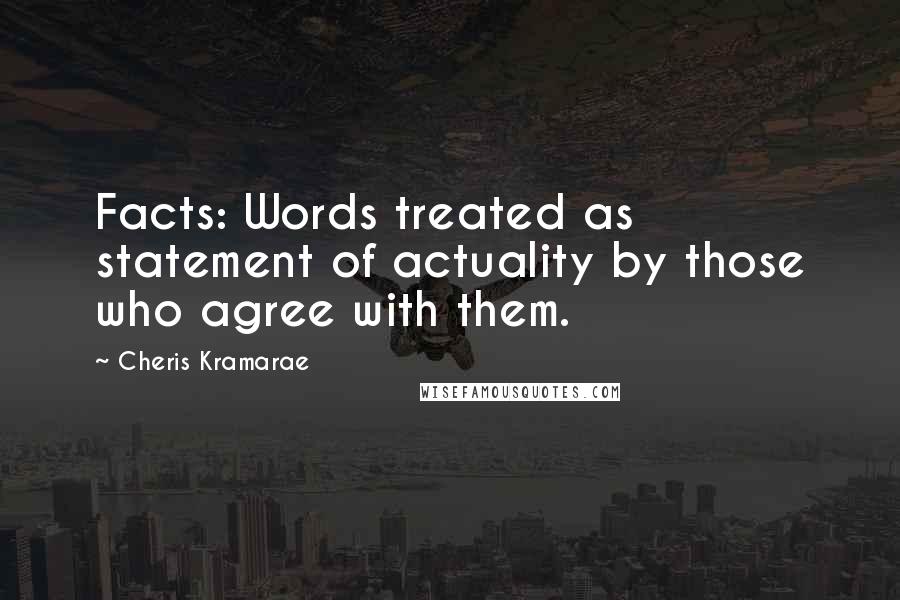 Cheris Kramarae Quotes: Facts: Words treated as statement of actuality by those who agree with them.